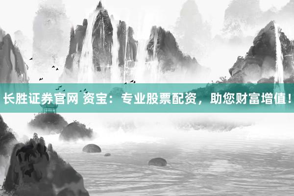 长胜证券官网 资宝：专业股票配资，助您财富增值！