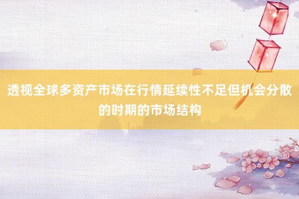 透视全球多资产市场在行情延续性不足但机会分散的时期的市场结构